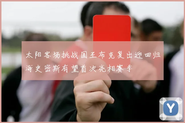 太阳客场挑战国王布克复出迎回归海史密斯有望首次亮相赛季