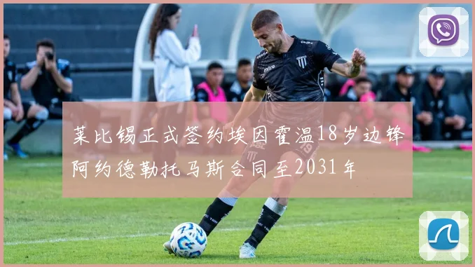 莱比锡正式签约埃因霍温18岁边锋阿约德勒托马斯合同至2031年
